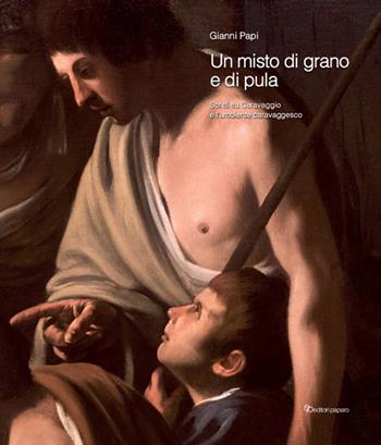 Un misto di grano e pula. Scritti su Caravaggio e l'ambiente caravaggesco - Gianni Papi - Libro Editori Paparo 2020 | Libraccio.it