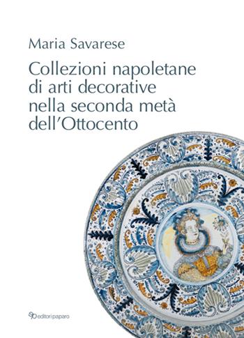 Collezioni napoletane di arti decorative nella seconda metà dell'Ottocento - Maria Savarese - Libro Editori Paparo 2021 | Libraccio.it