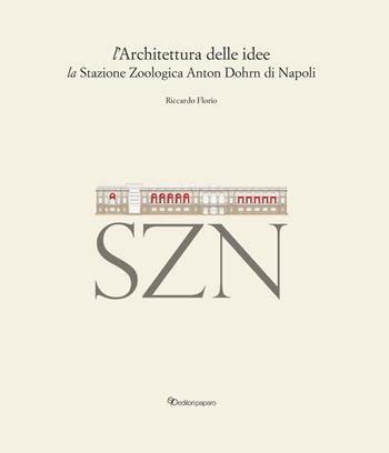L' architettura delle idee. La stazione zoologica Anton Dohrn di Napoli - Riccardo Florio - Libro Editori Paparo 2022 | Libraccio.it