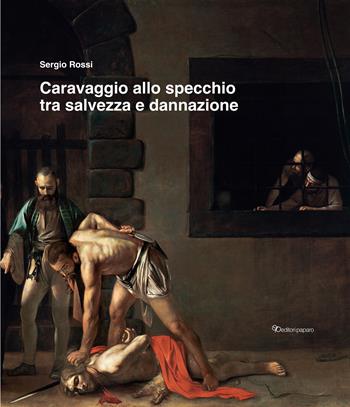 Caravaggio allo specchio tra salvezza e dannazione. Ediz. a colori - Sergio Rossi - Libro Editori Paparo 2022 | Libraccio.it