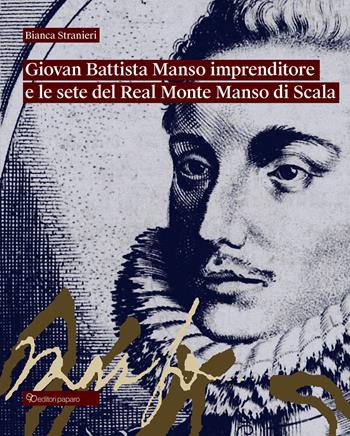Giovan Battista Manso imprenditore e le sete del Real Monte Manso di Scala - Bianca Stranieri - Libro Editori Paparo 2023 | Libraccio.it