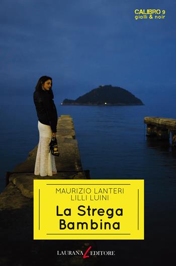 La strega bambina - Maurizio Lanteri, Lilli Luini - Libro Laurana Editore 2018, Calibro 9. Gialli & noir | Libraccio.it