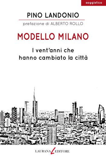 Modello Milano. I vent'anni che hanno cambiato la città - Pino Landonio - Libro Laurana Editore 2018, parentesi. Saggi contemporanei, Le | Libraccio.it