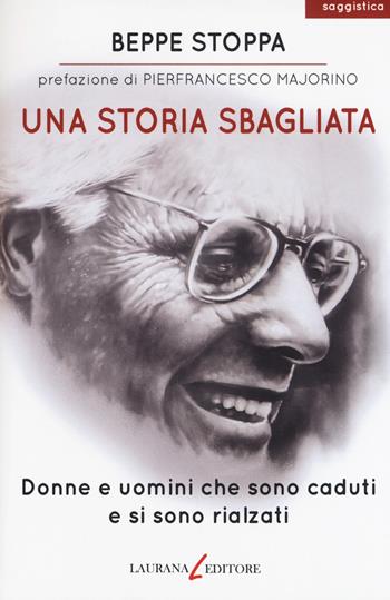 Una storia sbagliata. Donne e uomini che sono caduti e si sono rialzati - Beppe Stoppa - Libro Laurana Editore 2018, parentesi. Saggi contemporanei, Le | Libraccio.it