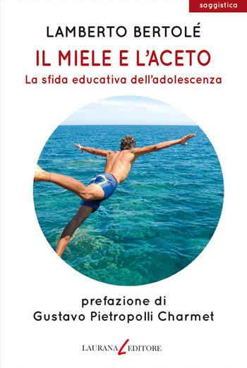 Il miele e l'aceto. La sfida educativa dell'adolescenza - Lamberto Bertolé - Libro Laurana Editore 2020, parentesi. Saggi contemporanei, Le | Libraccio.it