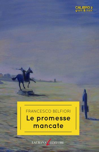 Le promesse mancate - Francesco Belfiori - Libro Laurana Editore 2021, Calibro 9. Gialli & noir | Libraccio.it