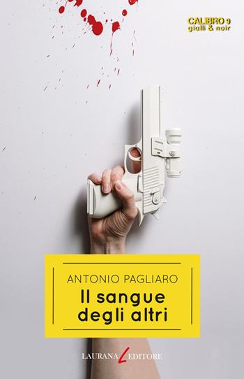 Il sangue degli altri - Antonio Pagliaro - Libro Laurana Editore 2022, Calibro 9. Gialli & noir | Libraccio.it