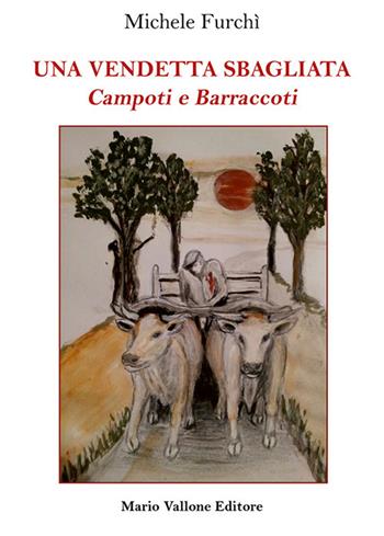 Una vendetta sbagliata. Campoti e Barraccoti - Michele Furchì - Libro Mario Vallone 2018 | Libraccio.it