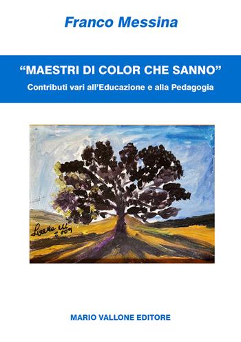 «Maestri di color che sanno». Contributi vari all'educazione e alla pedagogia - Franco Messina - Libro Mario Vallone 2020 | Libraccio.it