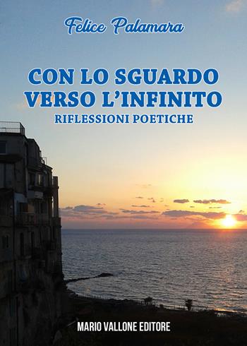 Con lo sguardo verso l'infinito... Riflessioni poetiche - Felice Palamara - Libro Mario Vallone 2020 | Libraccio.it