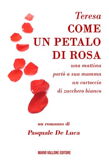 Teresa, come un petalo di rosa......una mattina portò a sua mamma un cartoccio di zucchero bianco - Pasquale De Luca - Libro Mario Vallone 2020 | Libraccio.it