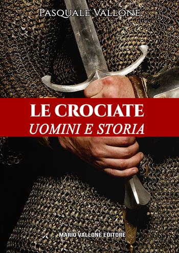 Le crociate. Uomini e storia - Pasquale Vallone - Libro Mario Vallone 2020 | Libraccio.it