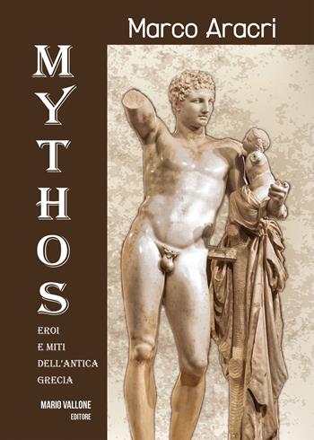 Mythos. Eroi e miti dell’antica Grecia.... Ediz. illustrata - Marco Aracri - Libro Mario Vallone 2021 | Libraccio.it