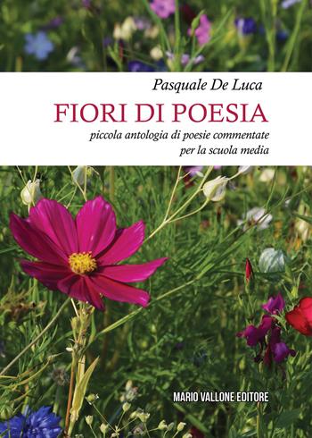Fiori di poesia... piccola antologia di poesie commentate - Pasquale De Luca - Libro Mario Vallone 2021 | Libraccio.it