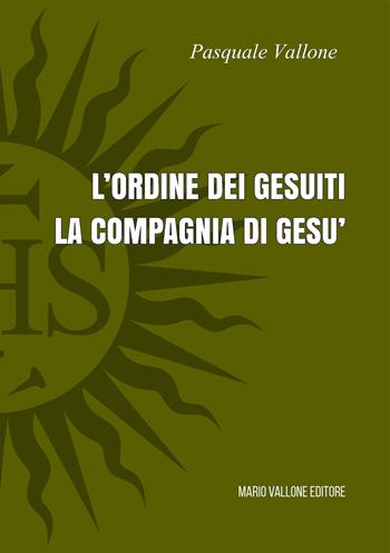 L' ordine dei Gesuiti. La Compagnia di Gesù - Pasquale Vallone - Libro Mario Vallone 2022 | Libraccio.it