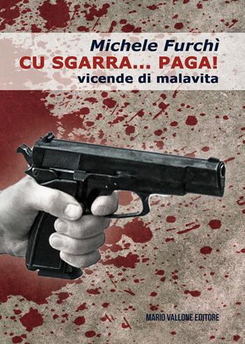Cu sgarra... paga! Vicende di malavita - Michele Furchì - Libro Mario Vallone 2022 | Libraccio.it