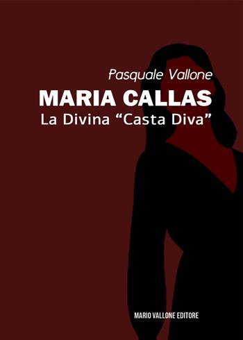 Maria Callas. La divina «casta diva» - Pasquale Vallone - Libro Mario Vallone 2022 | Libraccio.it