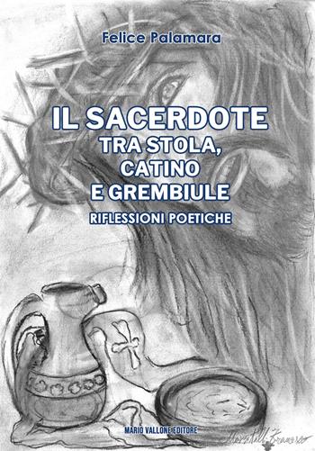 Il sacerdote tra stola, catino e grembiule. Riflessioni poetiche - Felice Palamara - Libro Mario Vallone 2023 | Libraccio.it