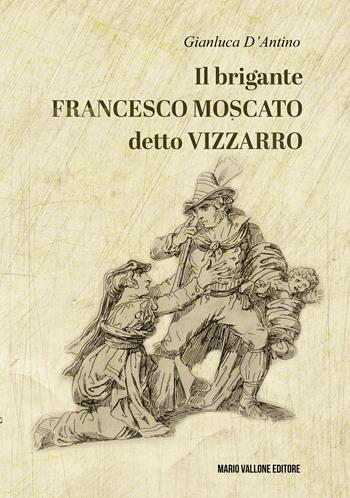 Il brigante Francesco Moscato detto Vizzarro - Gianluca D'Antino - Libro Mario Vallone 2023 | Libraccio.it