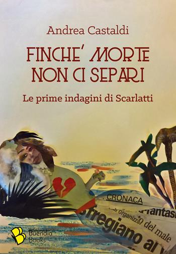 Finché morte non ci separi. Le prime indagini di Scarlatti - Andrea Castaldi - Libro Buendia Books 2018, Barrique | Libraccio.it