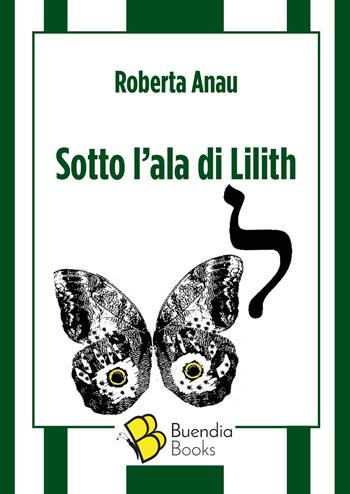 Sotto l'ala di Lilith - Roberta Anau - Libro Buendia Books 2018, Fiaschette | Libraccio.it