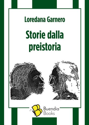 Storie dalla preistoria - Loredana Garnero - Libro Buendia Books 2020, Fiaschette | Libraccio.it