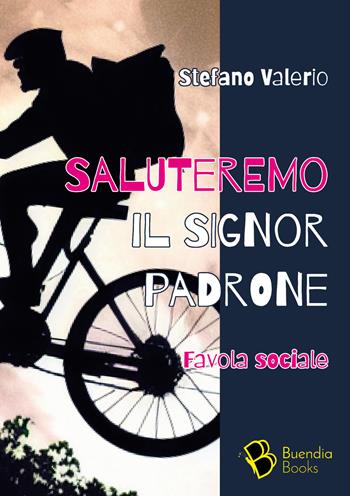 Saluteremo il signor padrone. Favola sociale - Stefano Valerio - Libro Buendia Books 2023, Ghiaccio | Libraccio.it