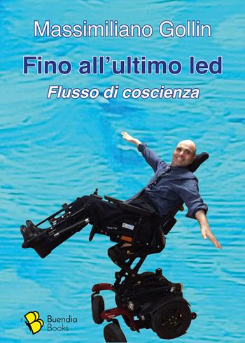 Fino all'ultimo led. Flusso di coscienza - Massimiliano Gollin - Libro Buendia Books 2023, Simposio | Libraccio.it