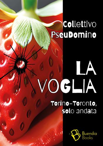 La voglia. Torino-Toronto, solo andata - Collettivo PseuDomino - Libro Buendia Books 2024, Ghiaccio | Libraccio.it