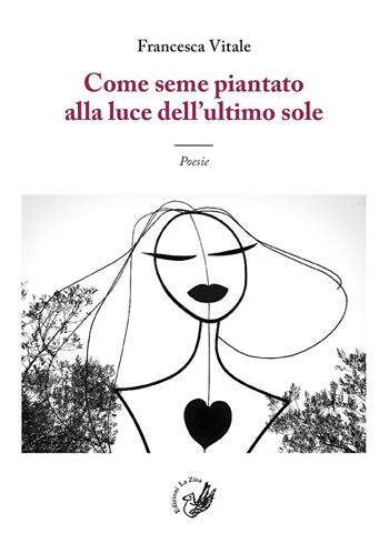 Come seme piantato alla luce dell'ultimo sole - Francesca Vitale - Libro La Zisa 2018, Le rondini | Libraccio.it