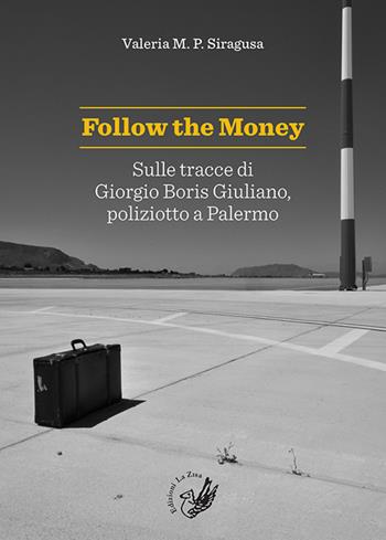 Follow the money. Sulle tracce di Giorgio Boris Giuliano, poliziotto a Palermo - Valeria M.P. Siragusa - Libro La Zisa 2018, La lanterna | Libraccio.it