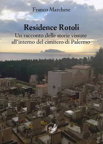 Residence Rotoli. Un racconto delle storie vissute all'interno del cimitero di Palermo - Franco Marchese - Libro La Zisa 2019, Il quadrifoglio | Libraccio.it