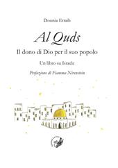 Al Quds. Il dono di Dio per il suo popolo. Un libro su Israele