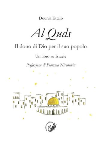 Al Quds. Il dono di Dio per il suo popolo. Un libro su Israele - Dounia Ettaib - Libro La Zisa 2022, La lanterna | Libraccio.it