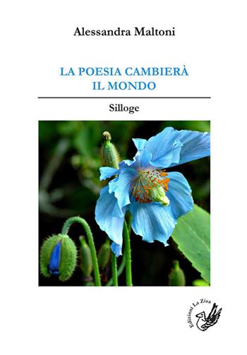 La poesia cambierà il mondo. Silloge - Alessandra Maltoni - Libro La Zisa 2019, Le rondini | Libraccio.it