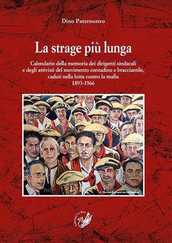 La strage più lunga. Calendario della memoria dei dirigenti sindacali e degli attivisti del movimento contadino e bracciantile, caduti nella lotta contro la mafia (1893-1966) - Dino Paternostro - Libro La Zisa 2020, Passato e presente | Libraccio.it