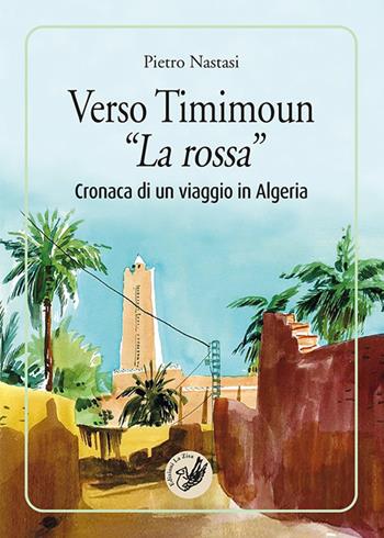 Verso Timimoun «La rossa». Cronaca di un viaggio in Algeria - Pietro Nastasi - Libro La Zisa 2021, Il quadrifoglio | Libraccio.it