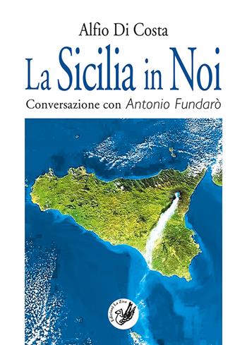 La Sicilia in noi. Conversazione con Antonio Fundarò - Alfio Di Costa - Libro La Zisa 2021, La lanterna | Libraccio.it