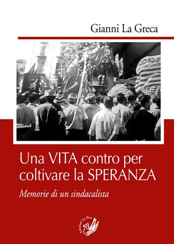 Una vita contro per coltivare la speranza. Memorie di un sindacalista - Gianni La Greca - Libro La Zisa 2022, La lanterna | Libraccio.it