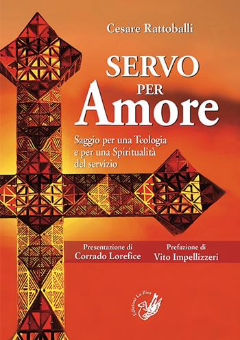 Servo per amore. Saggio per una teologia e per una spiritualità del servizio - Cesare Rattoballi - Libro La Zisa 2022 | Libraccio.it