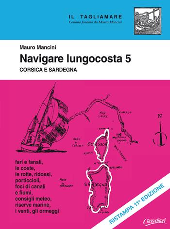 Navigare lungocosta. Nuova ediz.. Vol. 5: Corsica e Sardegna. - Mauro Mancini - Libro Class Editori 2021, Il tagliamare | Libraccio.it