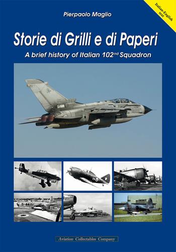 Storie di Grilli e di Paperi. A brief history of Italian 102nd squadron. Ediz. italiana e inglese - Pierpaolo Maglio - Libro Aviation Collectables Company 2020 | Libraccio.it