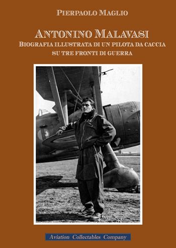 Antonino Malavasi. Biografia illustrata di un pilota da caccia su tre fronti di guerra - Pierpaolo Maglio - Libro Aviation Collectables Company 2020 | Libraccio.it