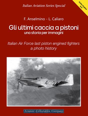 Gli ultimi caccia a pistoni. Una storia per immagini. Ediz. italiana e inglese - Federico Anselmino, Luigino Caliaro - Libro Aviation Collectables Company 2020 | Libraccio.it