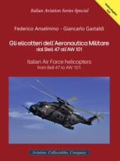Gli elicotteri dell'Aeronautica Militare dal Bell 47 all'AW 101. Italian Air Force Helicopters from Bell 47 to AW 101. Ediz. multilingue