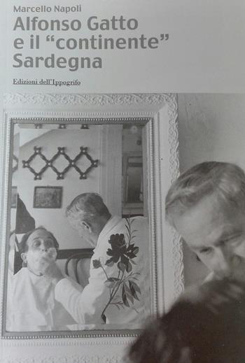 Alfonso Gatto e il «continente» Sardegna - Marcello Napoli - Libro Edizioni dell'Ippogrifo 2018 | Libraccio.it
