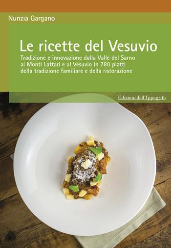 Le ricette del Vesuvio. Tradizione e innovazione dalla Valle del Sarno, ai Monti Lattari e Vesuvio in 780 piatti della tradizione familiare e della ristorazione - Nunzia Gargano - Libro Edizioni dell'Ippogrifo 2019, Mediterranea | Libraccio.it