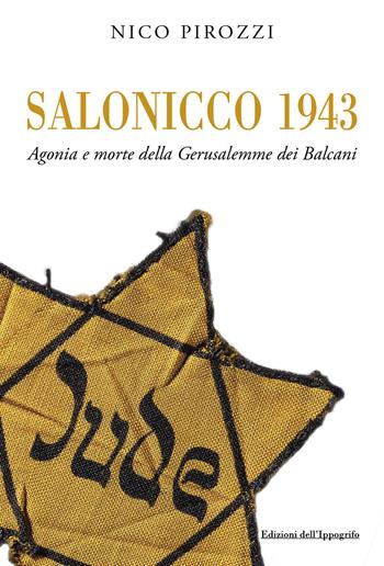 Salonicco 1943. Agonia e morte della Gerusalemme dei Balcani - Nico Pirozzi - Libro Edizioni dell'Ippogrifo 2019, Historiae | Libraccio.it