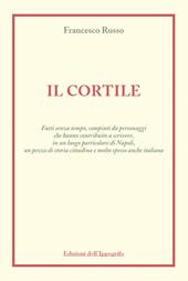Il cortile. Fatti senza tempo, compiuti da personaggi che hanno contribuito a scrivere, in un luogo particolare di Napoli, un pezzo di storia cittadina e molto spesso anche italiana