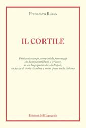 Il cortile. Fatti senza tempo, compiuti da personaggi che hanno contribuito a scrivere, in un luogo particolare di Napoli, un pezzo di storia cittadina e molto spesso anche italiana